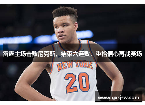 雷霆主场击败尼克斯，结束六连败，重拾信心再战赛场