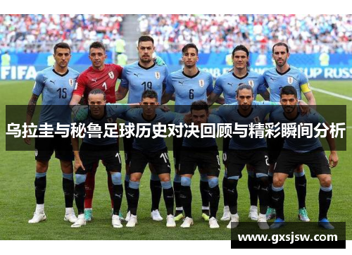 乌拉圭与秘鲁足球历史对决回顾与精彩瞬间分析