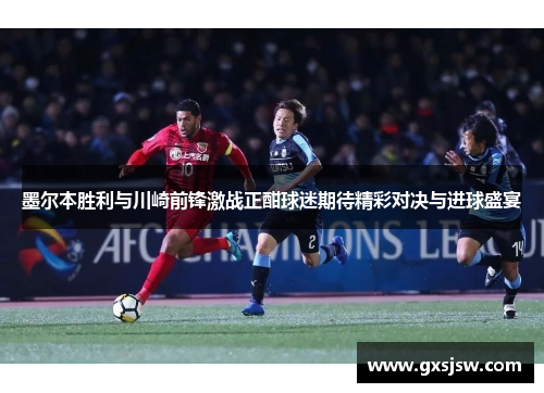 墨尔本胜利与川崎前锋激战正酣球迷期待精彩对决与进球盛宴