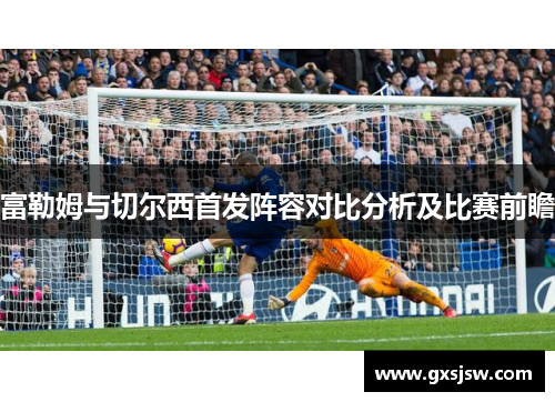 富勒姆与切尔西首发阵容对比分析及比赛前瞻