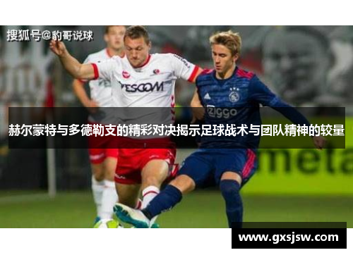 赫尔蒙特与多德勒支的精彩对决揭示足球战术与团队精神的较量