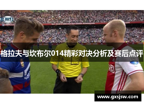 格拉夫与坎布尔014精彩对决分析及赛后点评 格拉夫与坎布尔014精彩对决分析及赛后点评