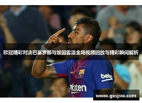 欧冠精彩对决巴塞罗那与埃因霍温全场视频回放与精彩瞬间解析