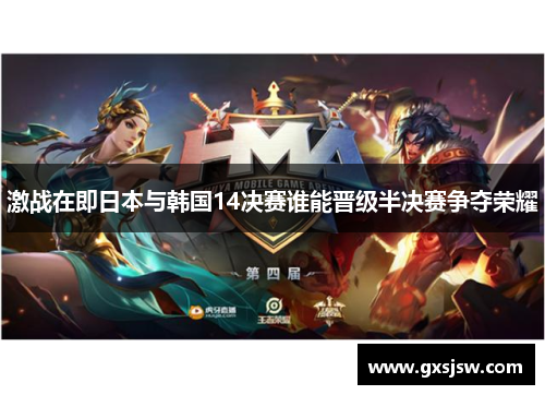 激战在即日本与韩国14决赛谁能晋级半决赛争夺荣耀